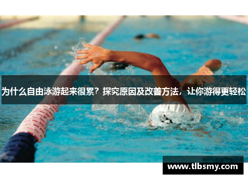 为什么自由泳游起来很累？探究原因及改善方法，让你游得更轻松